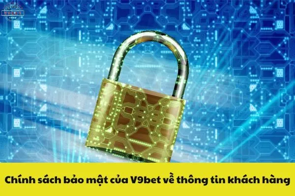 Chính sách bảo mật của V9bet về thông tin khách hàng