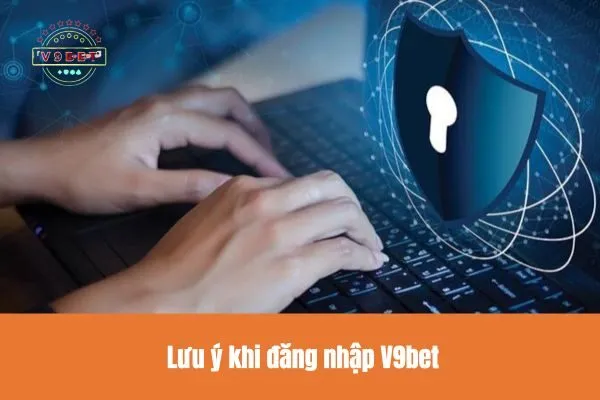  Lưu ý khi đăng nhập V9bet